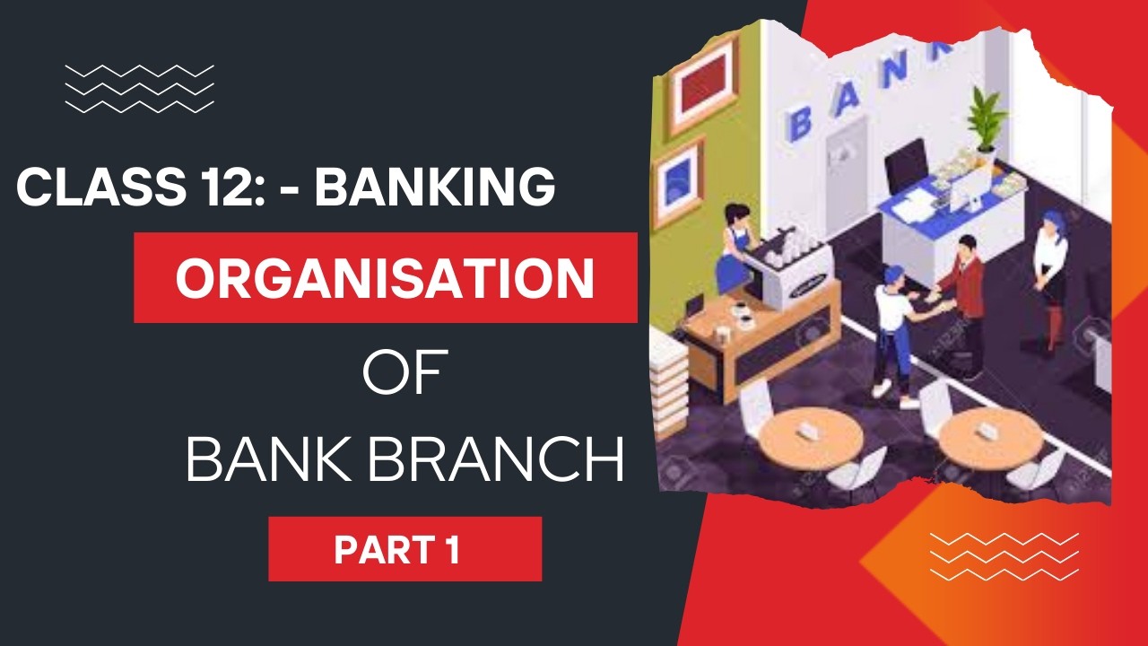Class 12: - Banking unit 3 Organisation of bank branch part 1