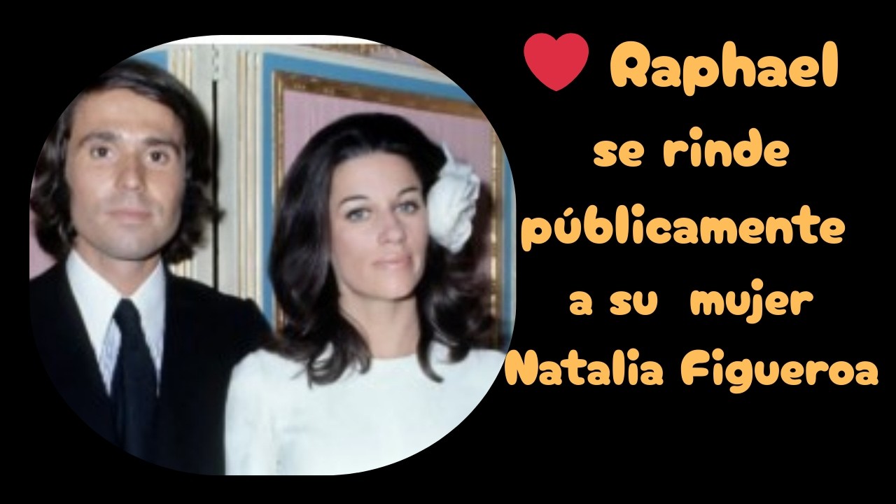 ❤️ Raphael se rinde públicamente a Natalia Figueroa
