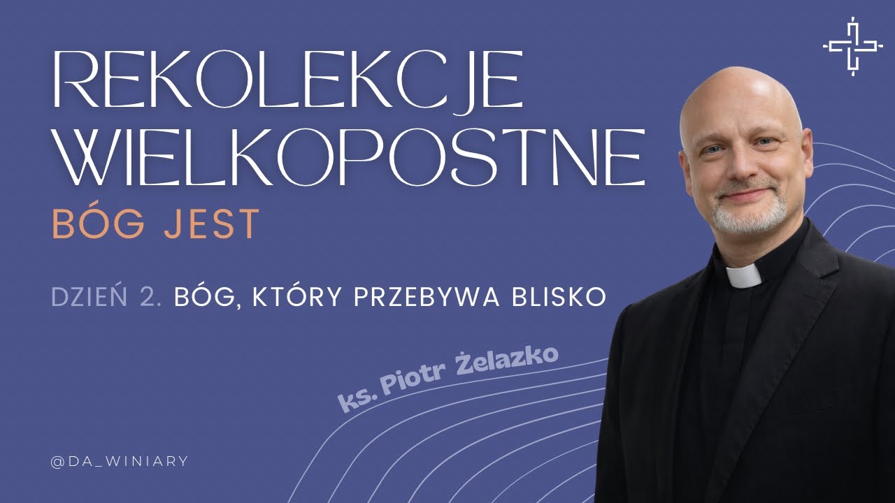 Rekolekcje Wielkopostne „BÓG JEST” - II konferencja „Bóg, który przebywa blisko” ks. Piotr Żelazko