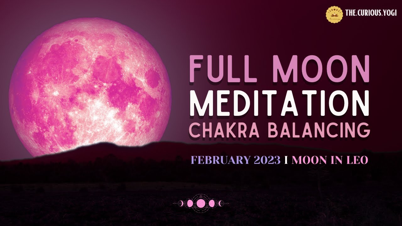 Full Moon Guided Meditation February 2023 I Chakra Balancing Meditation I Moon in Leo ♌️