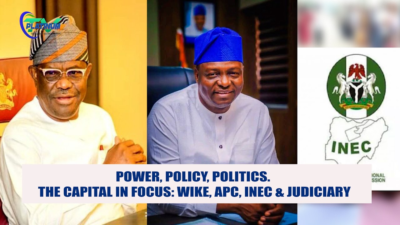 Power, Policy, Politics. The Capital in Focus: Wike, APC, INEC & Judiciary