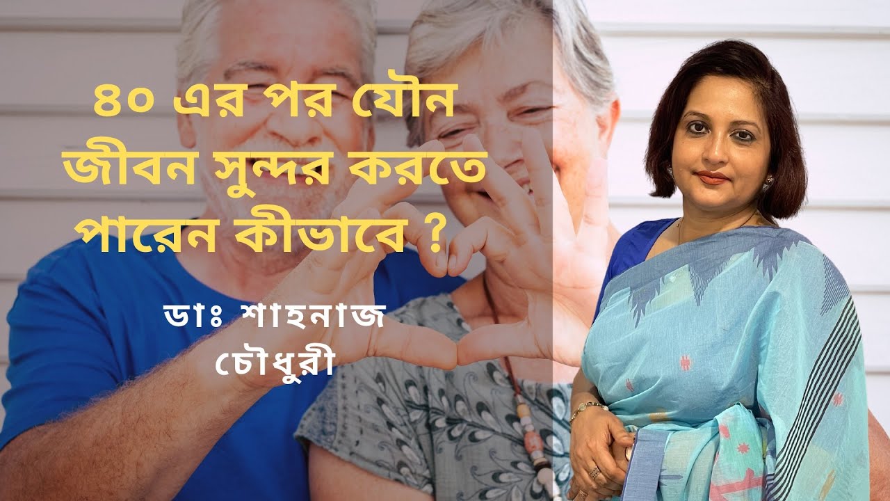 ৪০ এর পর যৌন জীবন সুন্দর করতে পারেন কীভাবে ? ডাঃ শাহনাজ চৌধুরী।