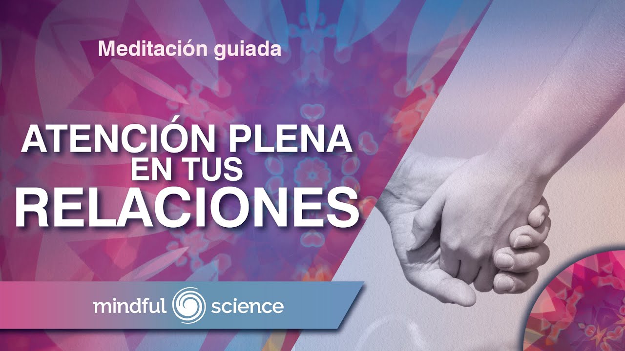 MEJORA TUS RELACIONES CON ESTA MEDITACIÓN GUIADA | MINDFULNESS | MINDFUL SCIENCE