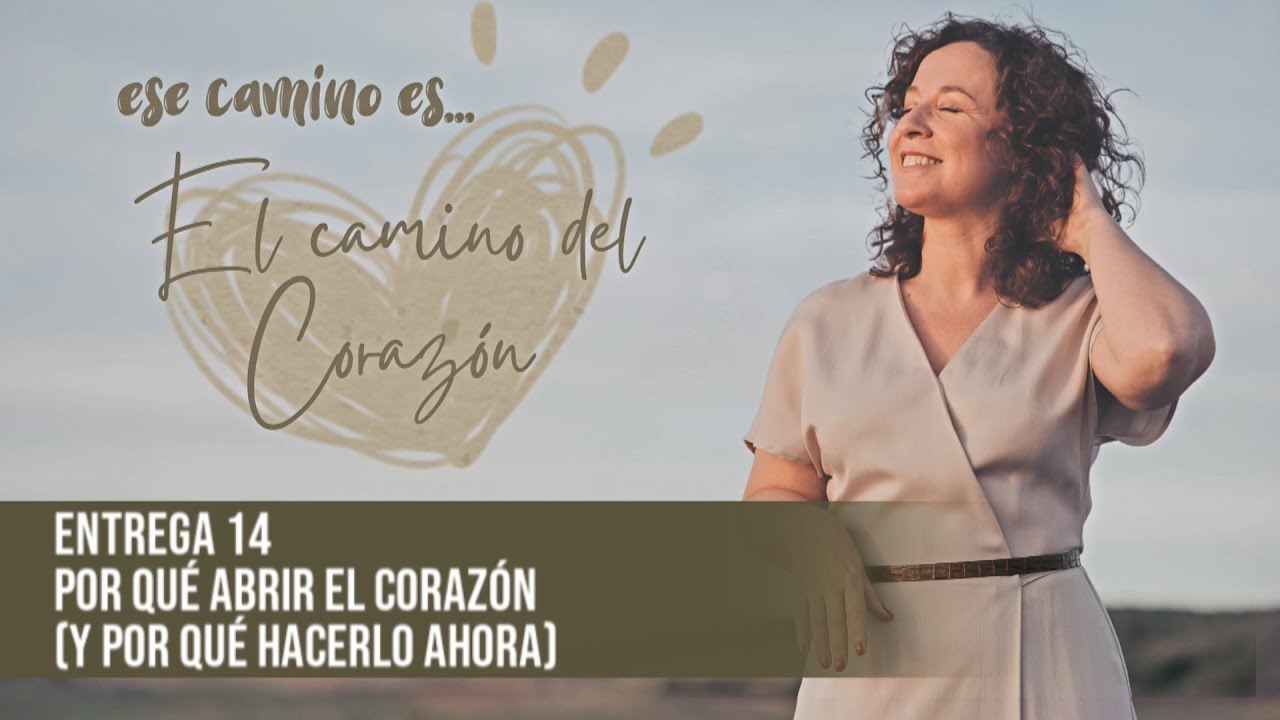 Por qué abrir el corazón (y por qué hacerlo ahora) - Entrega 14