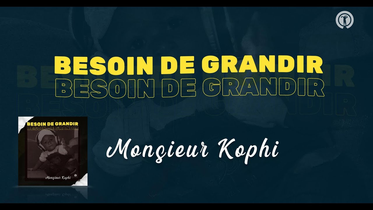 MONSIEUR KOPHI - BESOIN DE GRANDIR (Vidéo Lyrics Officielle)