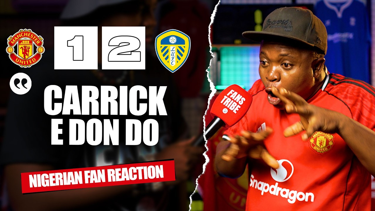 MANCHESTER UNITED 1-2 LEEDS UNITED ( Henry - NIGERIAN FAN REACTION) - Premier League 25/26