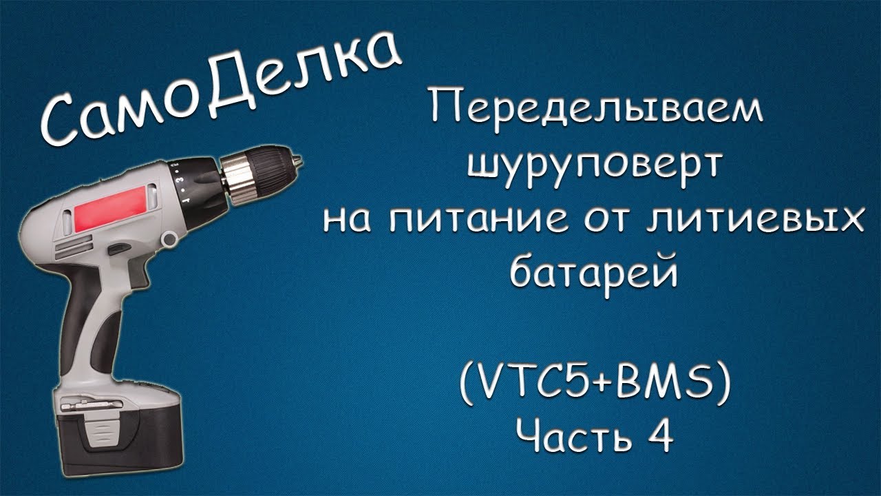 #348 САМОДЕЛКА Переделываем шуруповерт на питание от литиевых батарей, VTC5+BMS