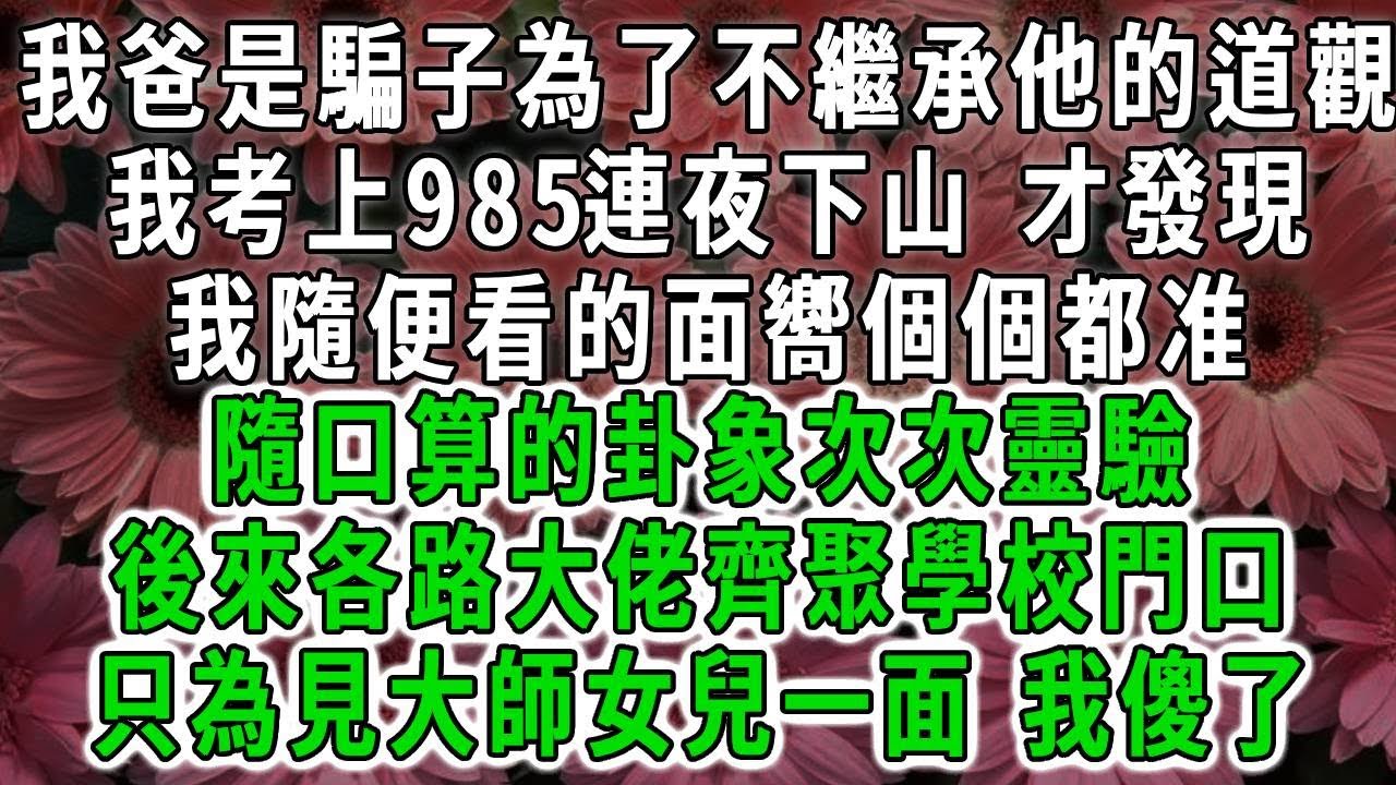 我爸是騙子為了不繼承他的破道觀，我考上985連夜下山 才發現，我隨便看的面嚮個個都准，隨口算的卦象次次靈驗，後來各路大佬齊聚學校門口，只為見大師女兒一面 我傻了」#荷上清風#爽文