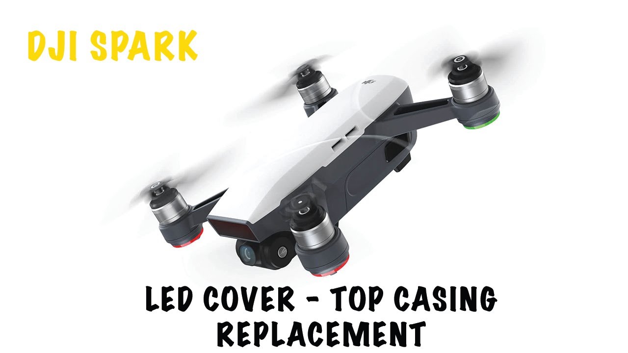 DJI SPARK- LED COVER & TOP CASING REPLACEMENT-DRONE FIX