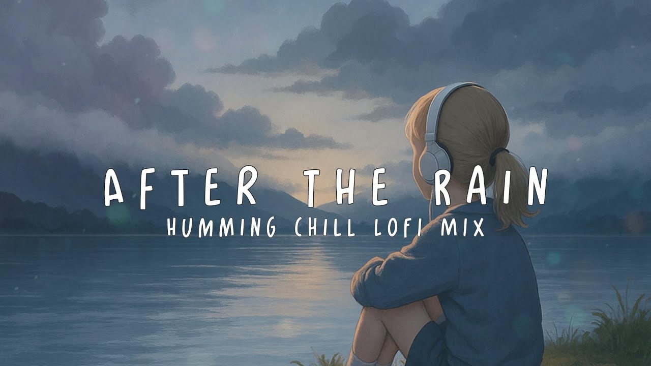 After the Rain &ndash; Humming Chill Lofi Mix 🌧️✨ (Relax, Study, Sleep, Chill)