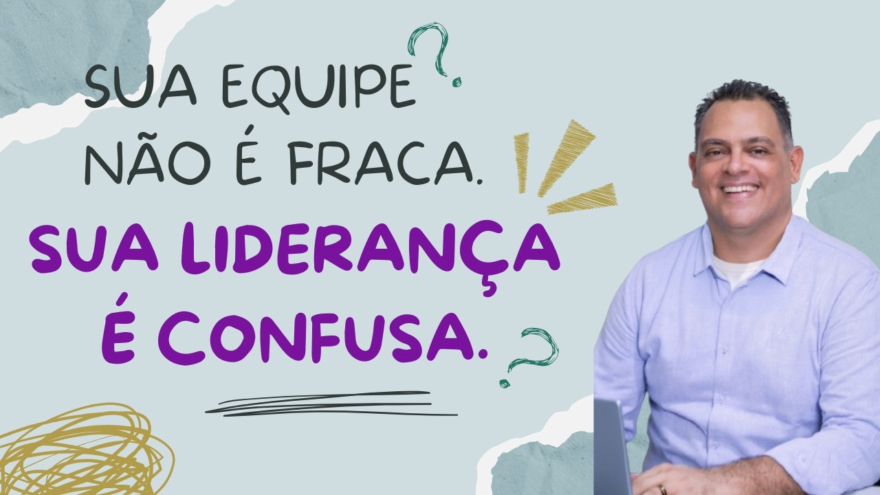 SUA EQUIPE NÃO É FRACA. SUA LIDERANÇA É CONFUSA