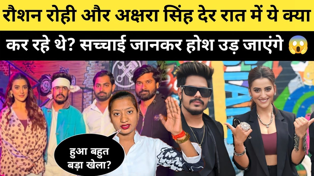 रौशन रोही और अक्षरा सिंह देर रात क्या कर रहे थे ? सच्चाई जानकर होश उड़ जाएंगे 😱 नया विवाद 