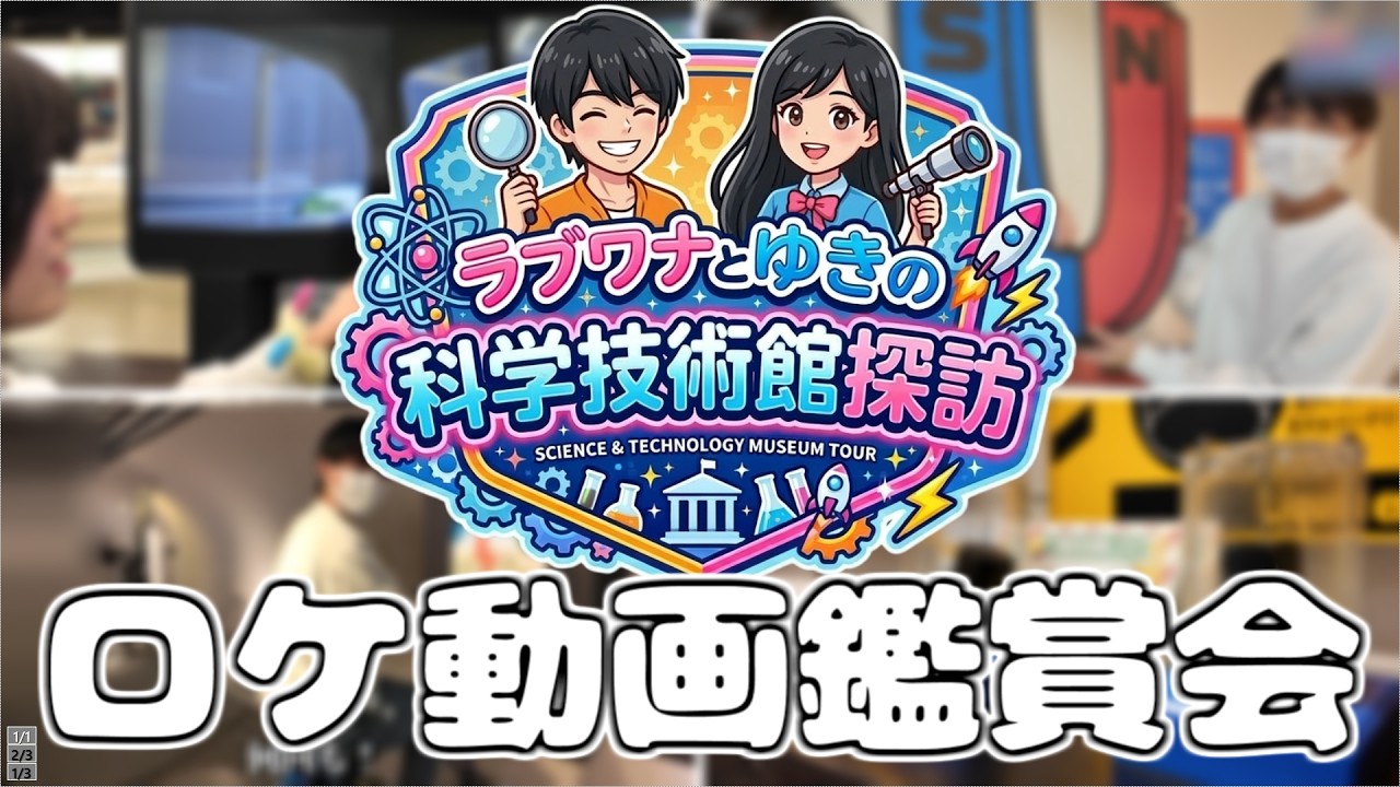 【ドリームマッチライブ2026】ラブワナとゆきのの科学技術館探訪【ロケ動画鑑賞会】