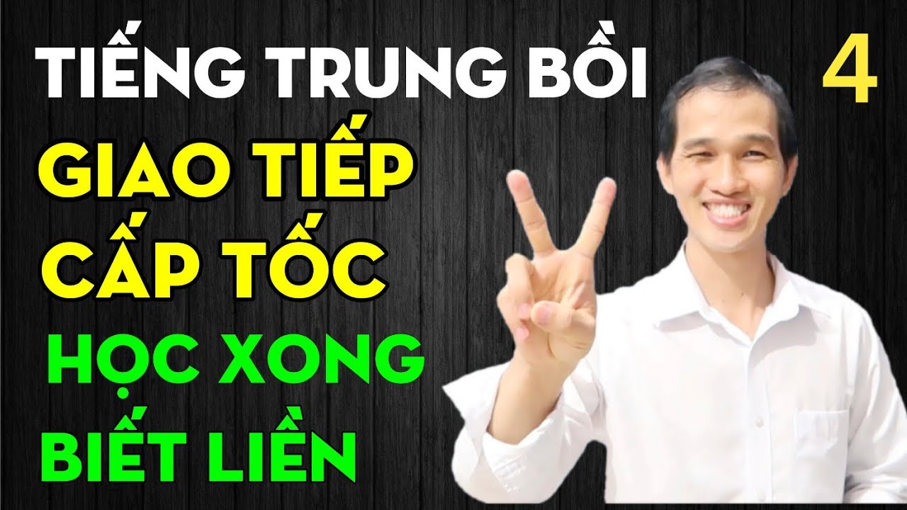 TIẾNG TRUNG GIAO TIẾP CẤP TỐC. BÀI 4