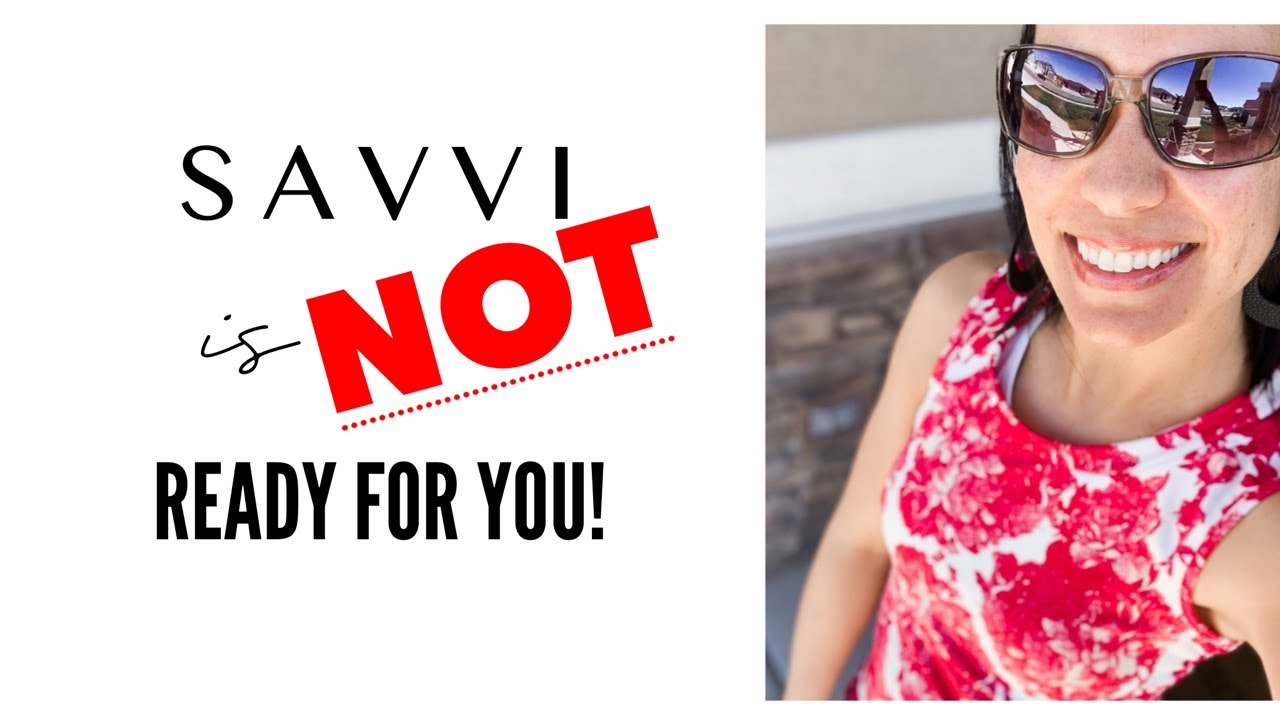 Savvi is NOT ready for you!!!