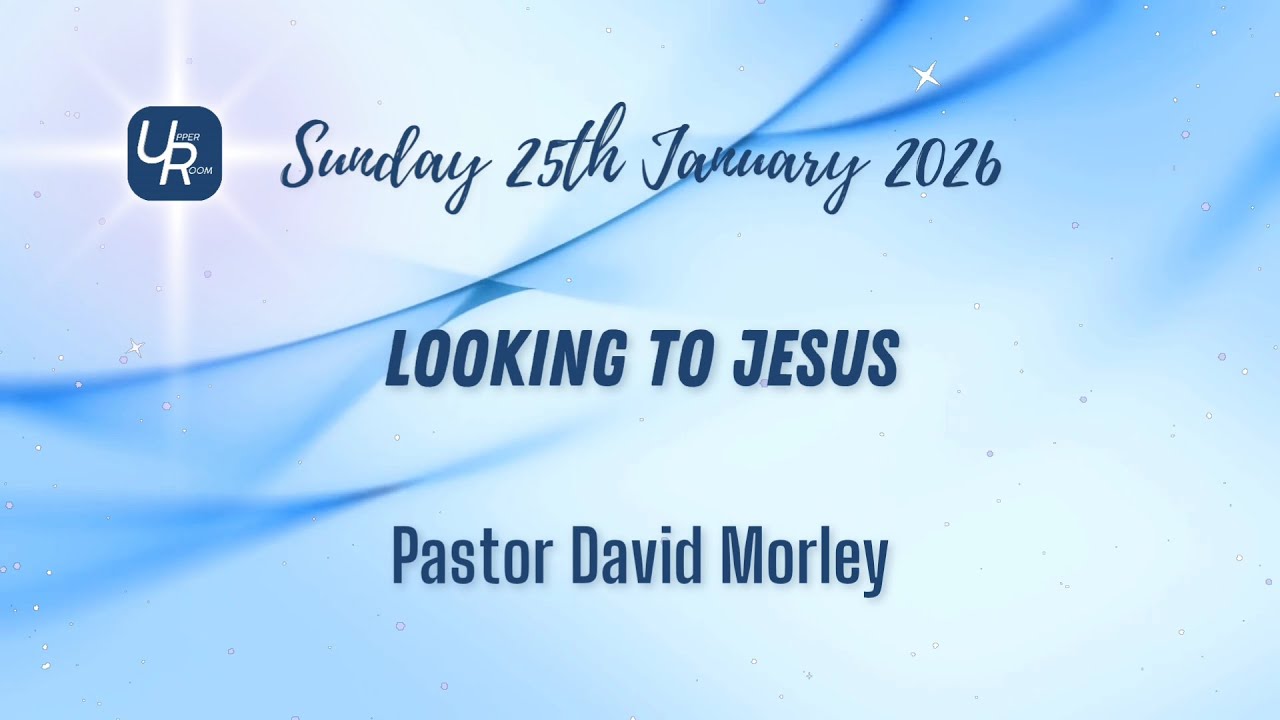 Looking to Jesus - Pastor David Morley - 25/01/26