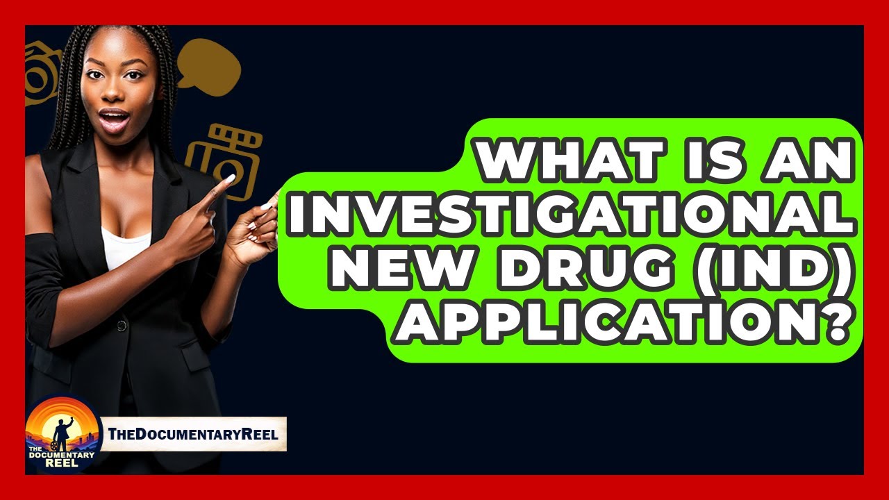 What Is An Investigational New Drug (IND) Application? - The Documentary Reel