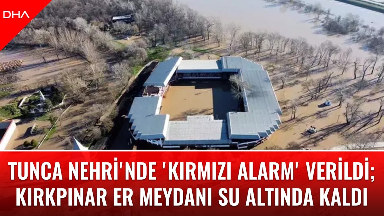 Tunca Nehri'nde 'kırmızı alarm' verildi; Kırkpınar Er Meydanı su altında kaldı