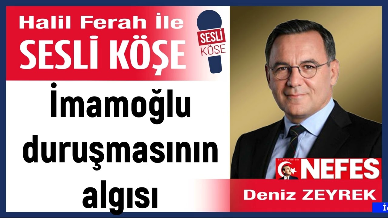 Deniz Zeyrek: 'İmamoğlu duruşmasının algısı' 10/03/26 Halil Ferah ile Sesli Köşe