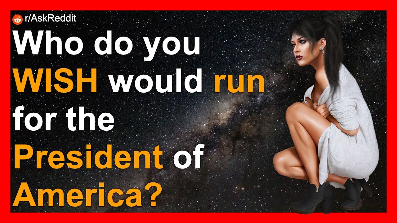 Who do you WISH would run for the President of America?