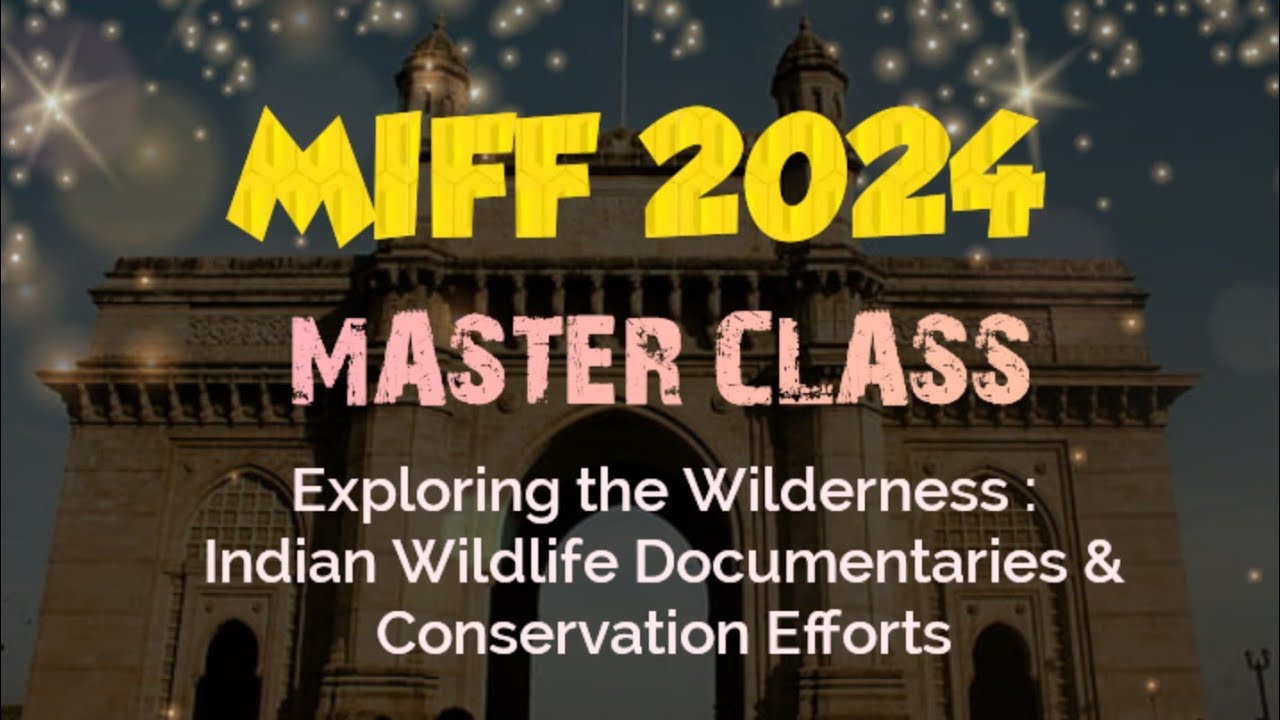 MIFF 2024 | MASTER CLASS | Exploring the Wilderness : Indian Wildlife Doc. & Conservation Efforts