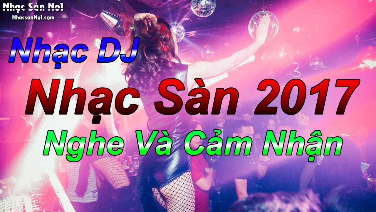 Nonstop 2017 - Nhạc S&agrave;n 2017 Phi&ecirc;u Theo Điệu Nhạc - Nhạc DJ Nghe V&agrave; Cảm Nhận