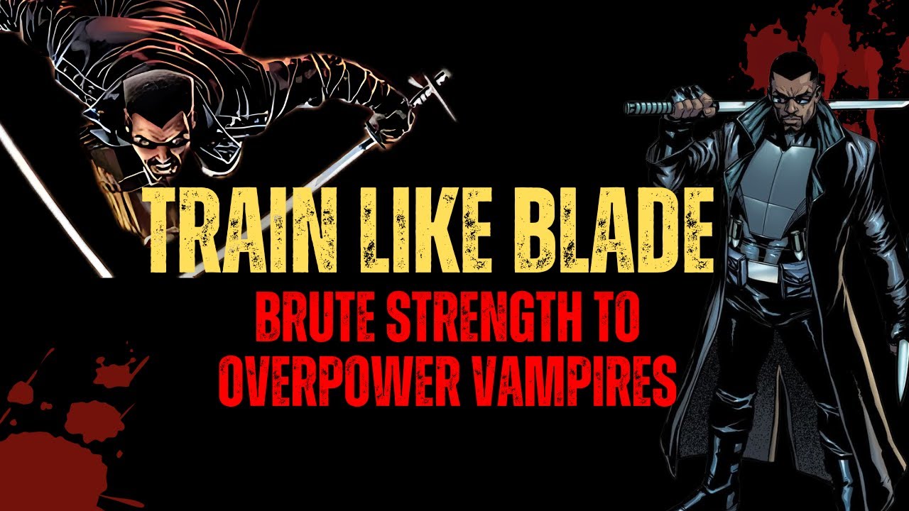 Train Like Blade: Building Brute Strength To Overpower Vampires