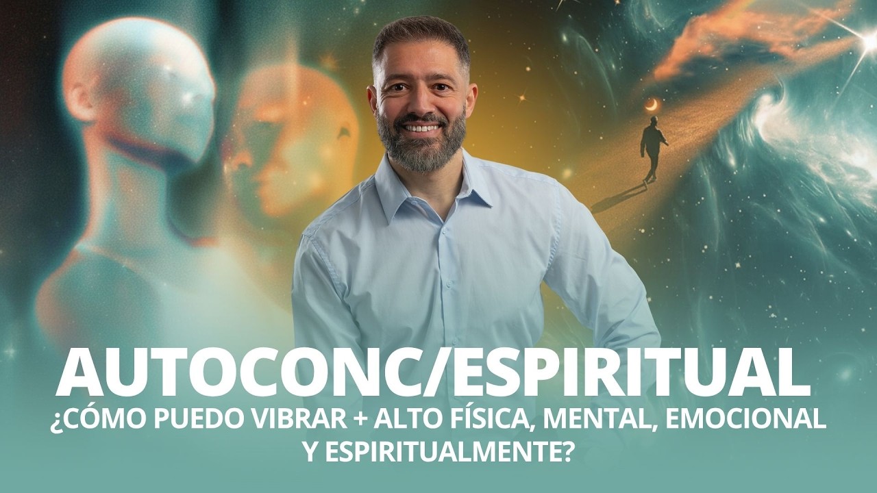 💚 AUTOCONC/ESPIRITUAL: ¿CÓMO PUEDO VIBRAR + ALTO FÍSICA,  MENTAL, EMOCIONAL Y ESPIRITUALMENTE? 💚