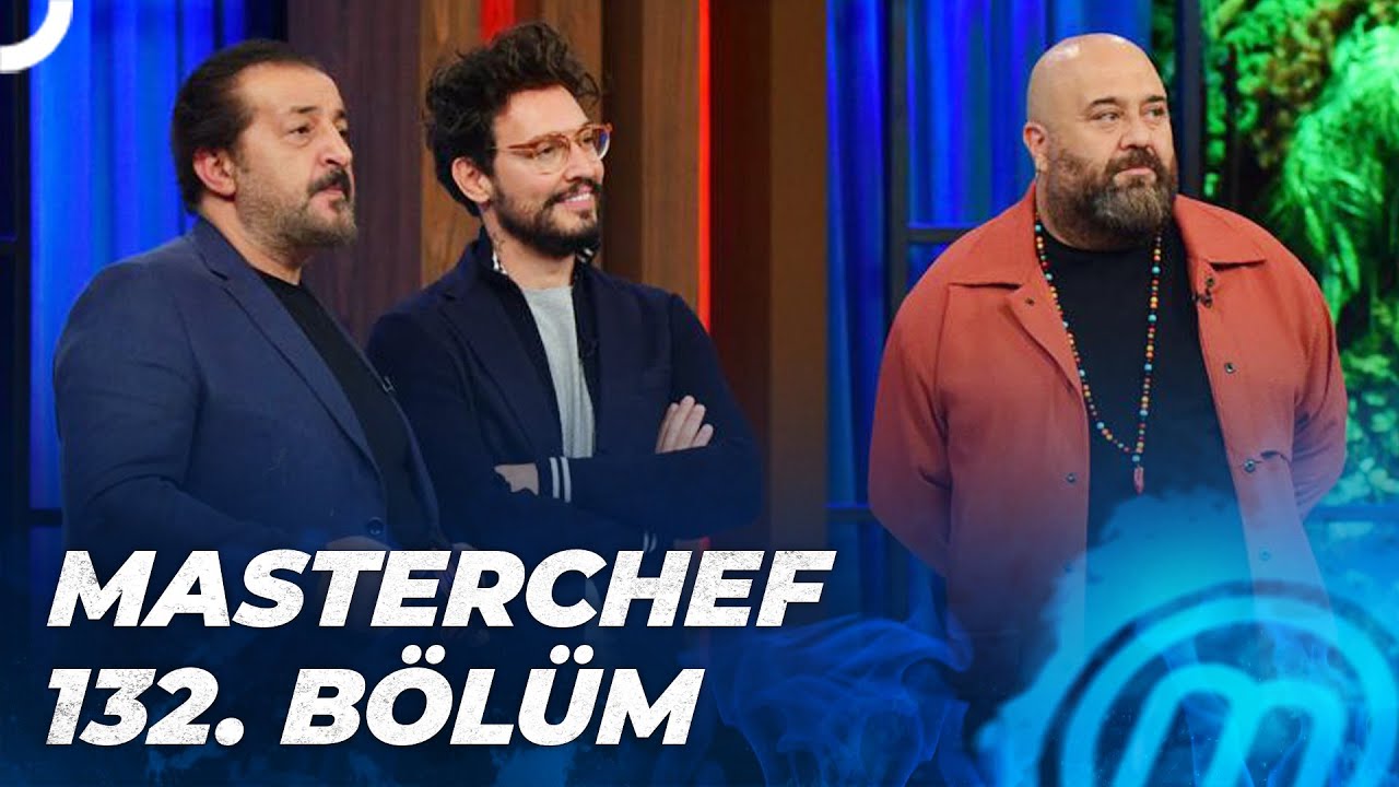 MASTERCHEF TÜRKİYE 132. BÖLÜM