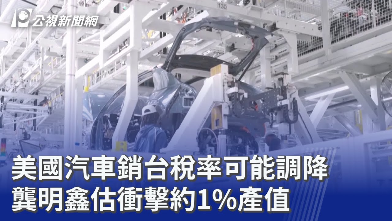 美國汽車銷台稅率可能調降 龔明鑫估衝擊約1%產值｜20260210 公視晚間新聞