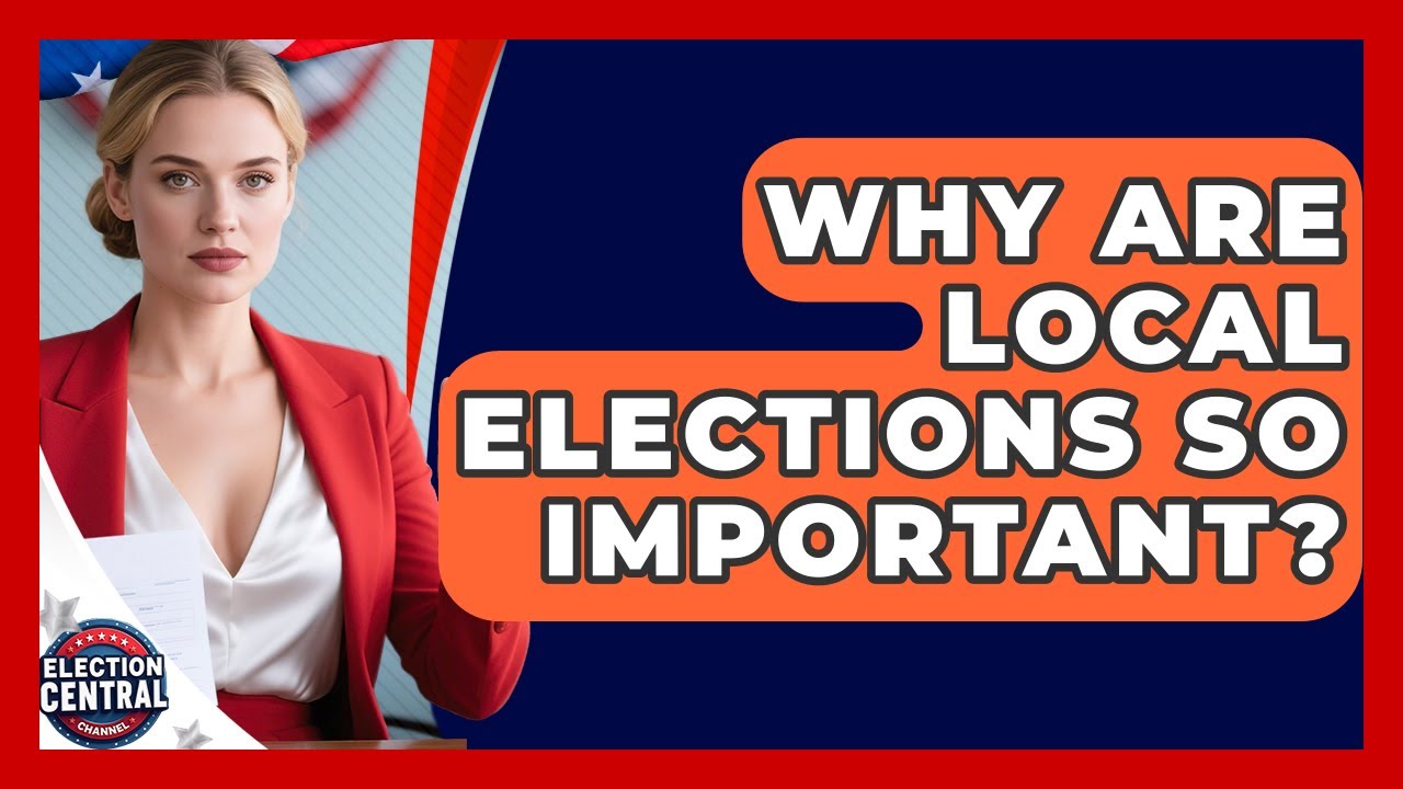 Why Are Local Elections So Important? - Election Central Channel