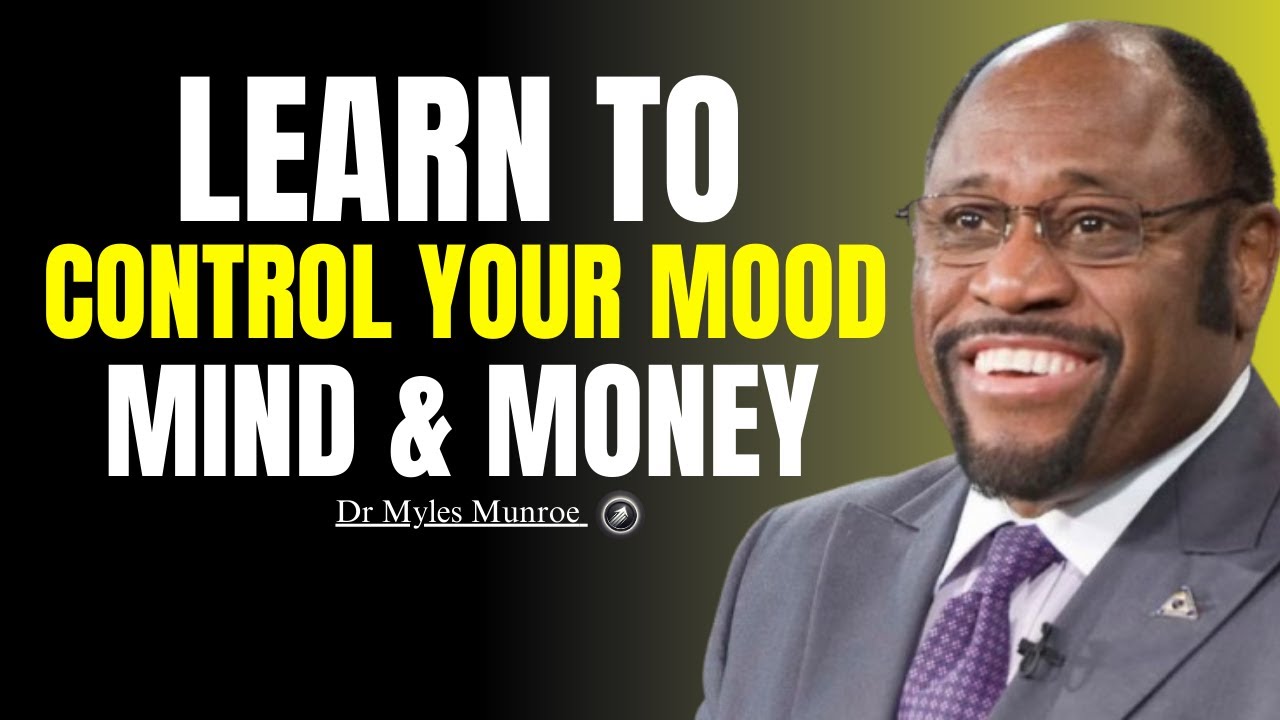 Learn To Control Your Mood, Mind & Money II Motivational Speech II Dr Myles Munroe