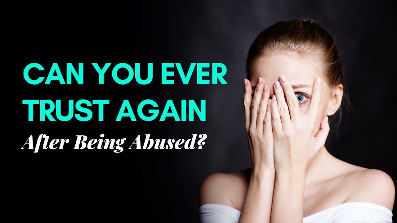 Can You Ever Trust Again After Being Abused?