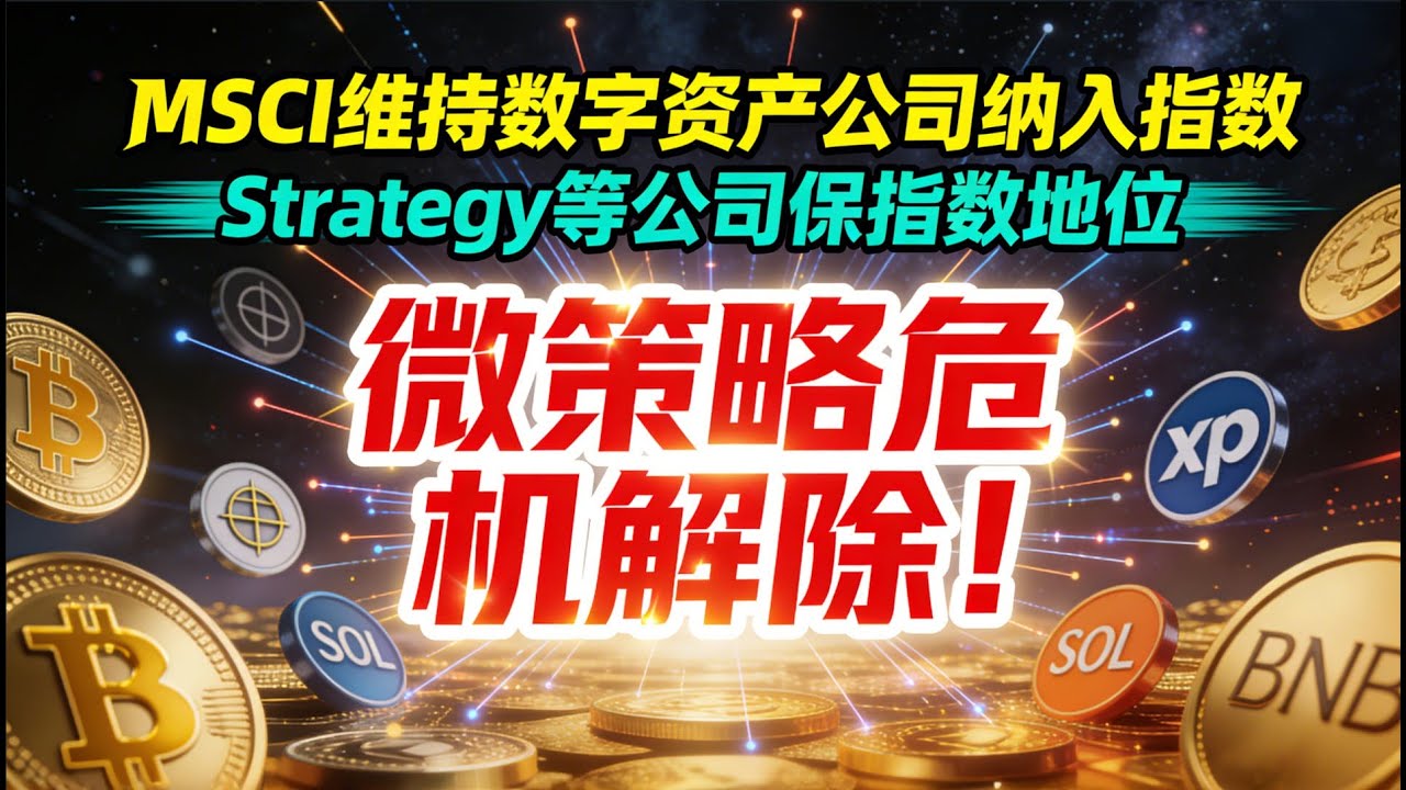 【微策略危机解除】MSCI维持数字资产公司纳入指数，将展开更广泛审查