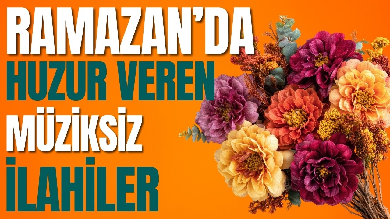 Ramazan'da Ruhunuzu Dinlendiren Müziksiz İlahiler | Müziksiz İlahiler
