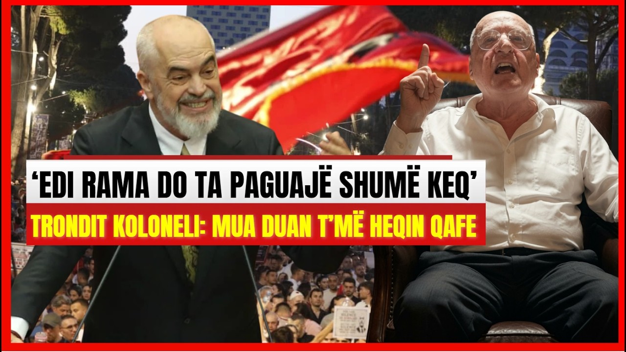 'Edi Rama do ta haj&euml; shum&euml; keq'-Trondit koloneli: Mua duan t'm&euml; heqin qafe, ejani po ua mbajti
