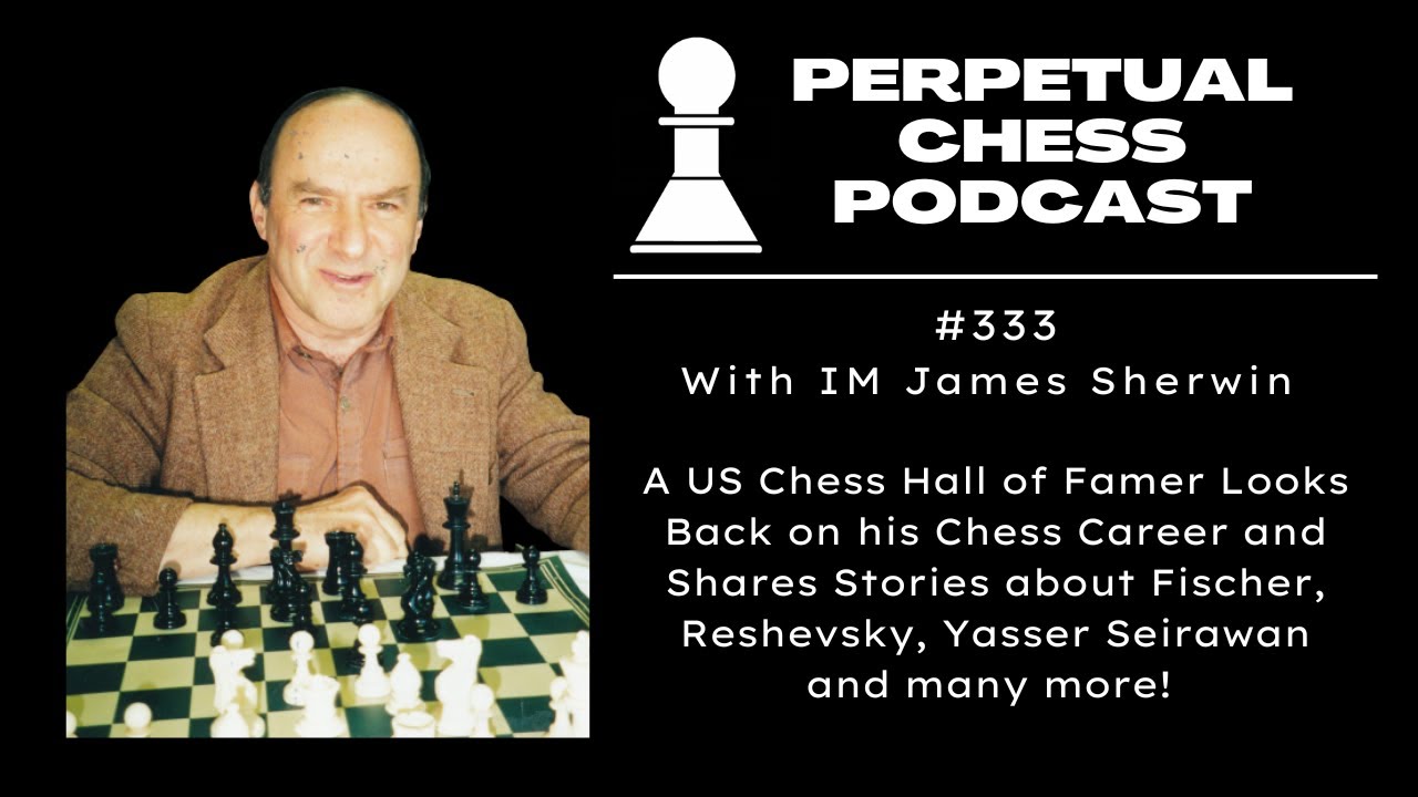 IM James Sherwin-A US Chess Hall of Famer on his Chess Career & Fischer, Reshevsky, Seirawan & More!