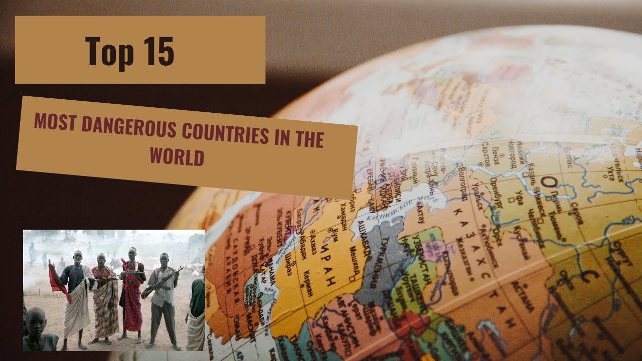 Top 15 of the most Dangerous Countries in the World