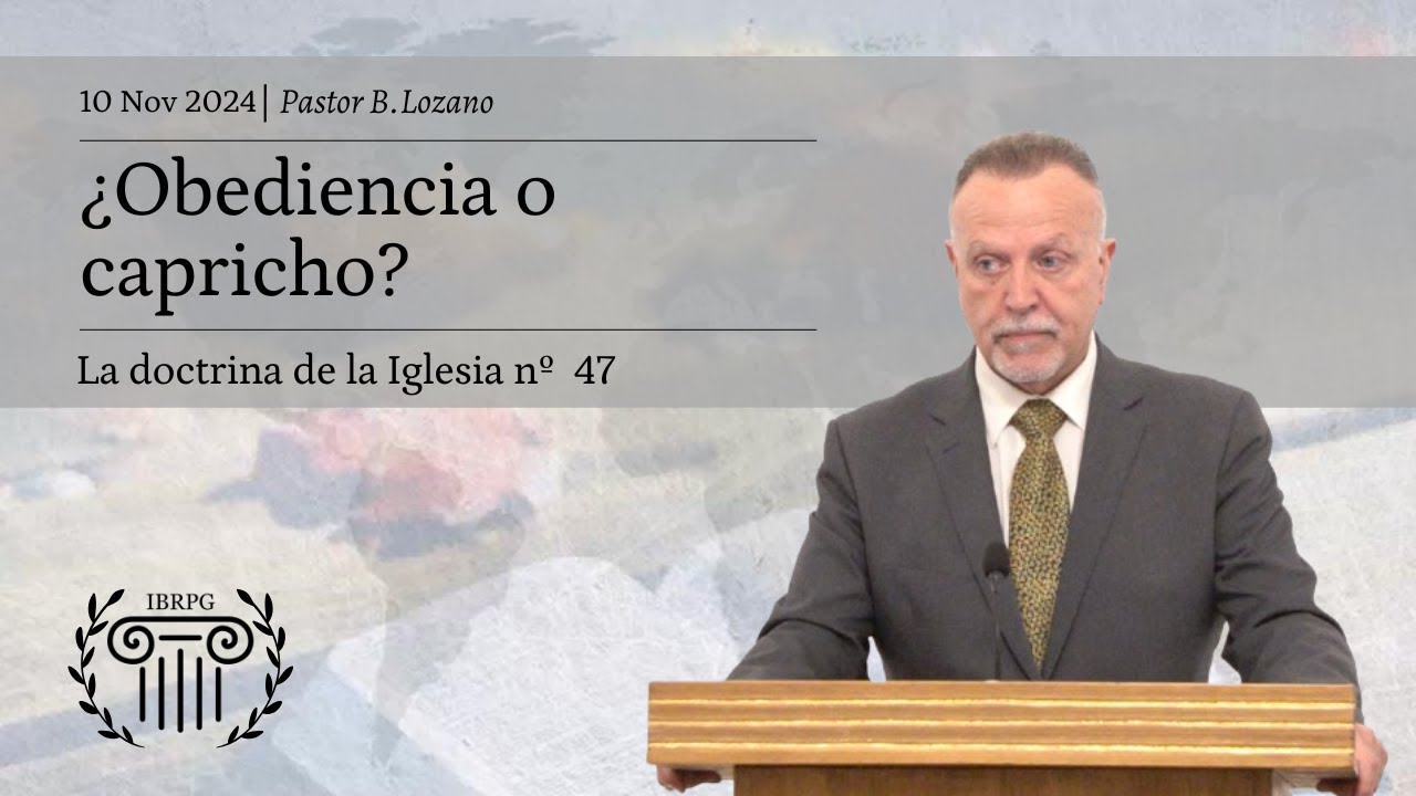 47 - ¿Obediencia o capricho? | Pastor B. Lozano | IBRPG