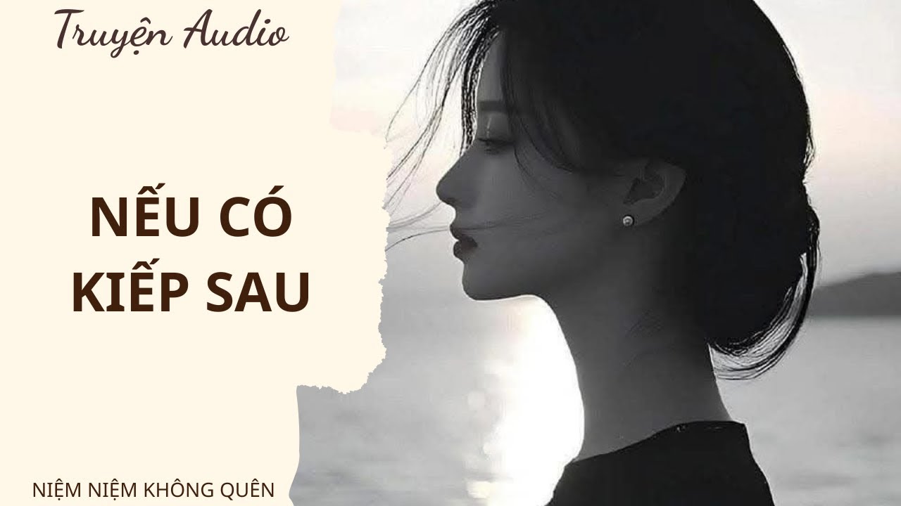 TRUYỆN AUDIO - Nếu có kiếp sau | Niệm Niệm Không Quên