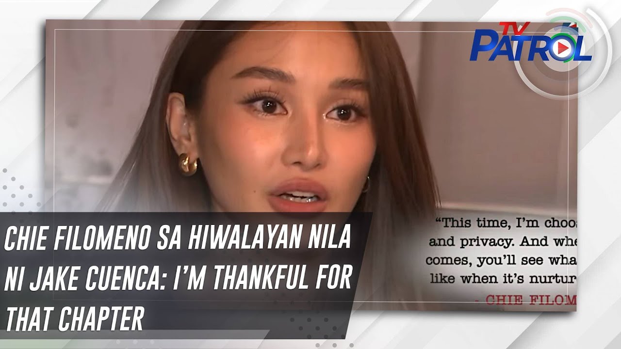 Chie Filomeno sa hiwalayan nila ni Jake Cuenca: I&rsquo;m thankful for that chapter | TV Patrol