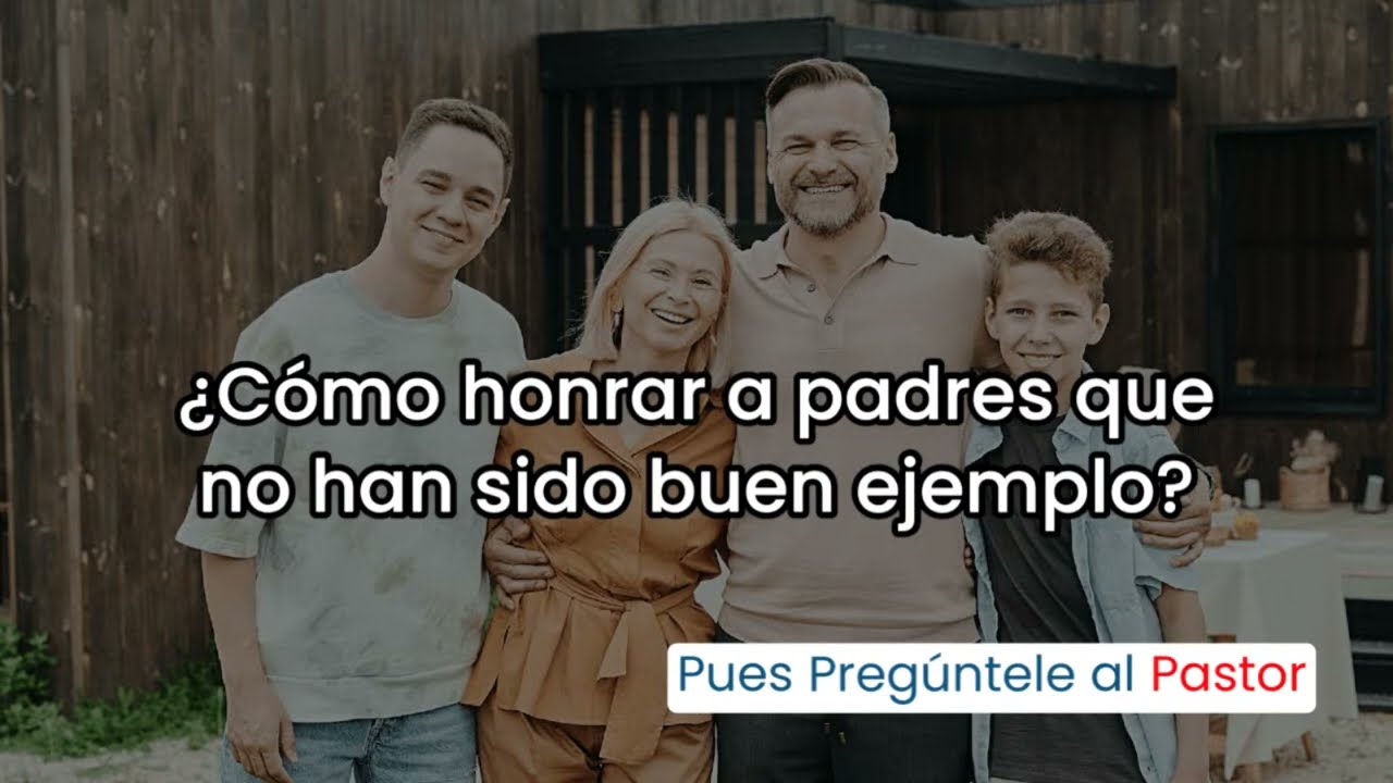PPP: Como honrar a nuestros padres si han sido padres ausentes o no hay buena relación con ellos?