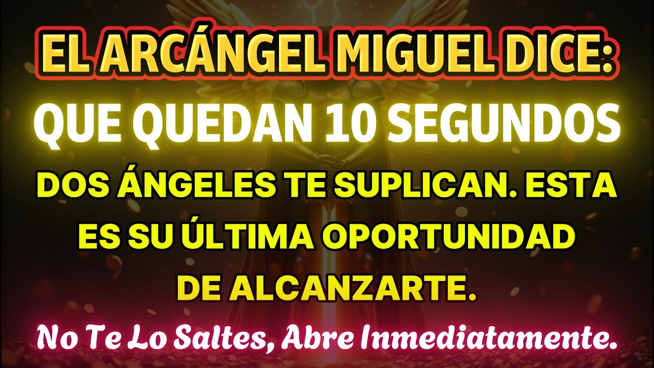 👉¡QUEDAN 10 SEGUNDOS! El Arcángel Miguel dice: dos ángeles te suplican. Es su último aviso…