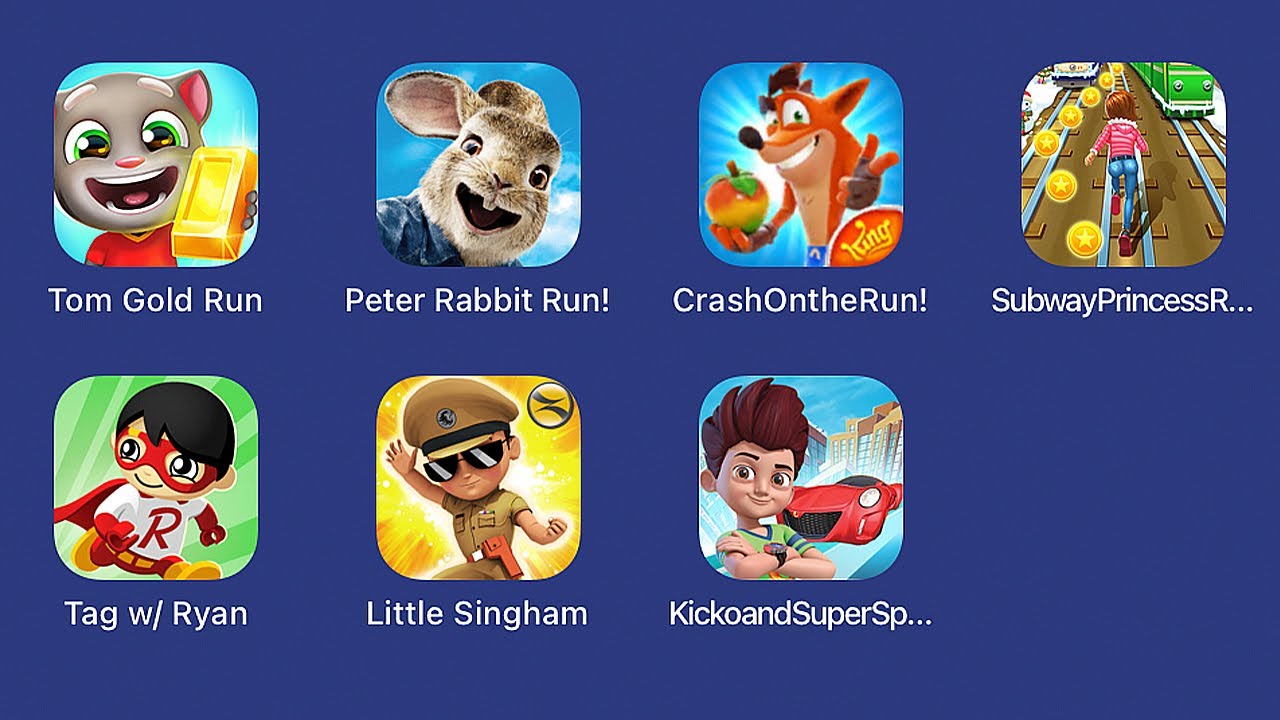 Talking Tom Gold Run,Peter Rabbit Run,Crash on the Run,Subway Princess Run,Tag w Ryan,Little Singham