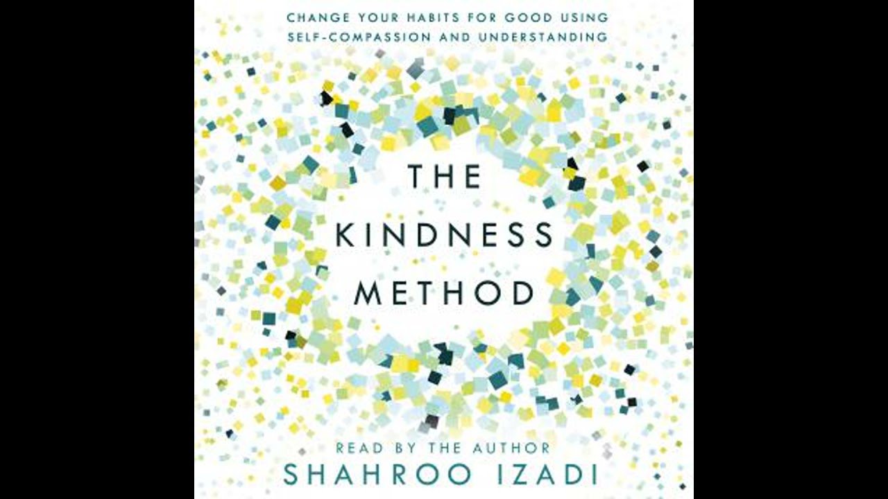 Kindness Method: Change Your Habits for Good Using Self-Compassion and Understanding - Shahroo Izadi