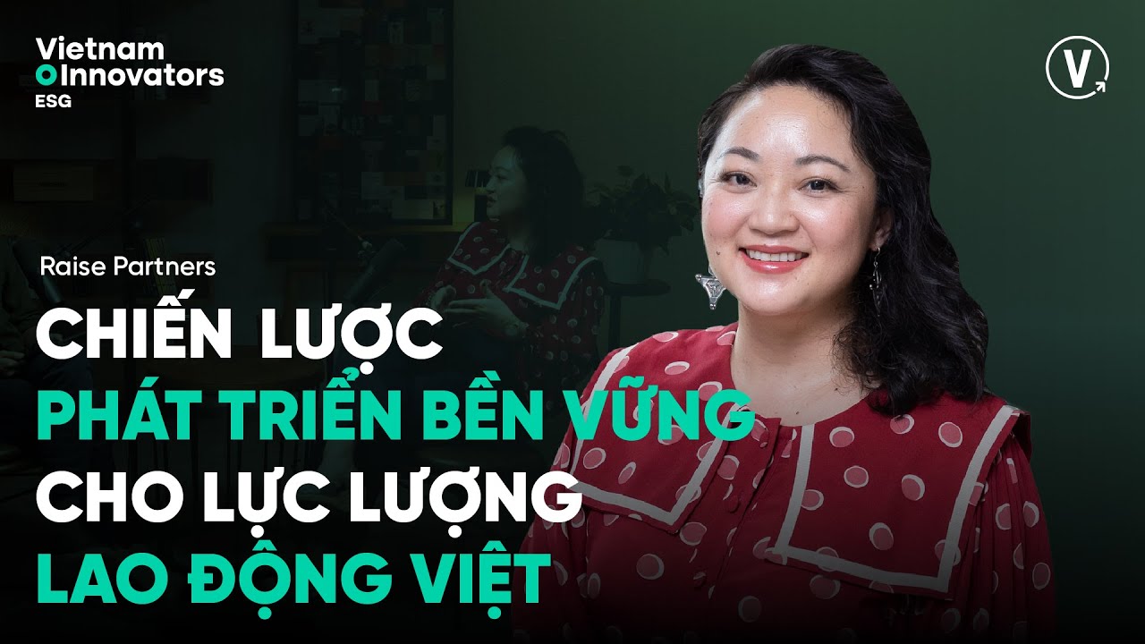Chiến lược phát triển bền vững lực lượng lao động Việt - Mimi Vu, Partner, Co-founder Raise Partners