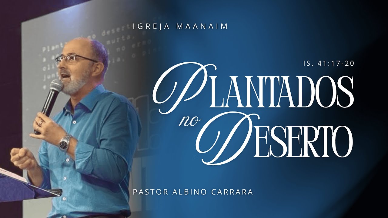 PLANTADOS NO DESERTO (IS.41:14-20) | ALBINO CARRARA