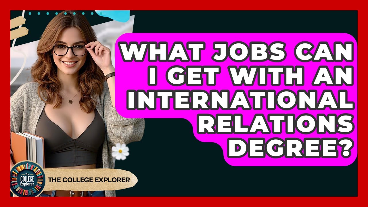 What Jobs Can I Get With An International Relations Degree? - The College Explorer