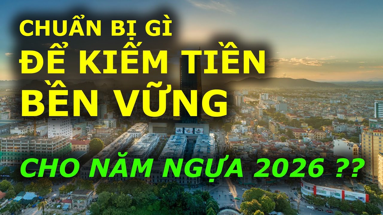 NĂM 2026 chuẩn bị gì để KIẾM TIỀN ĐẦU TƯ BỀN VỮNG???