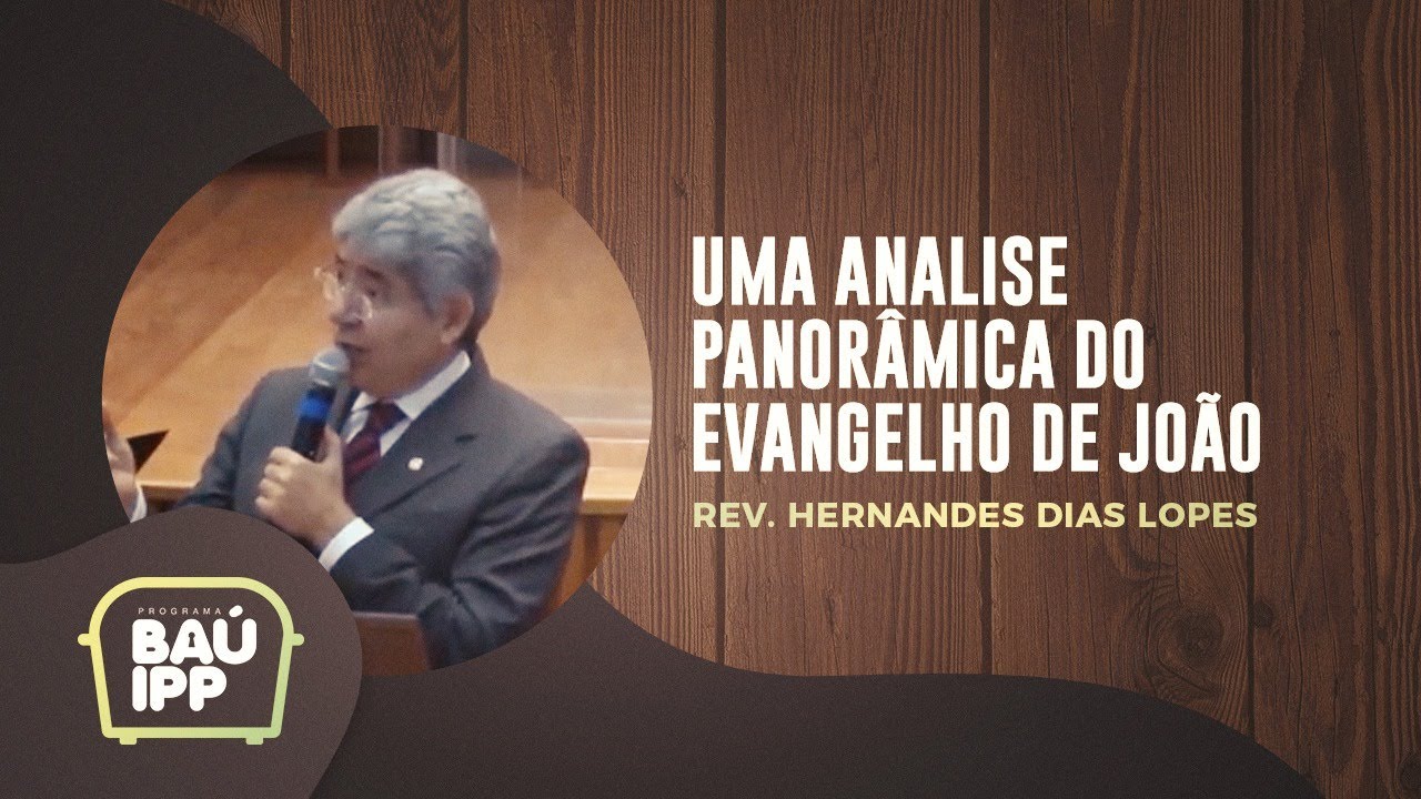 Uma Analise Panor&acirc;mica do Evangelho de Jo&atilde;o | Ba&uacute; IPP | Rev. Hernandes Dias Lopes | IPP TV